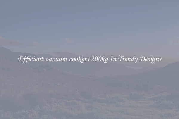 Efficient vacuum cookers 200kg In Trendy Designs