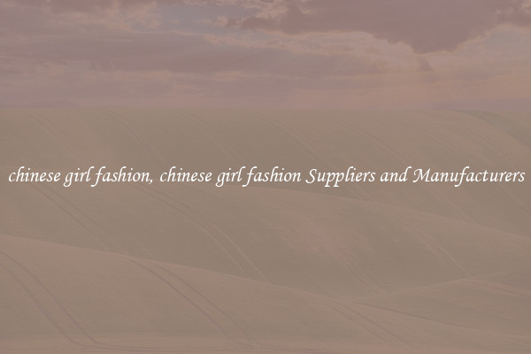 chinese girl fashion, chinese girl fashion Suppliers and Manufacturers