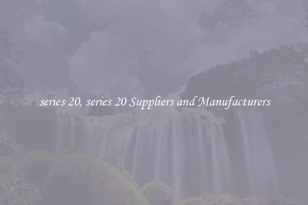 series 20, series 20 Suppliers and Manufacturers