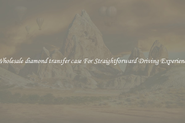 Wholesale diamond transfer case For Straightforward Driving Experience