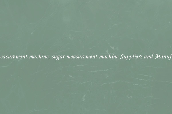 sugar measurement machine, sugar measurement machine Suppliers and Manufacturers