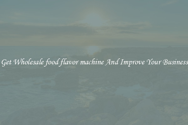 Get Wholesale food flavor machine And Improve Your Business
