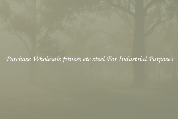Purchase Wholesale fitness etc steel For Industrial Purposes