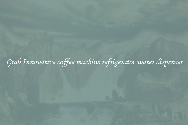 Grab Innovative coffee machine refrigerator water dispenser