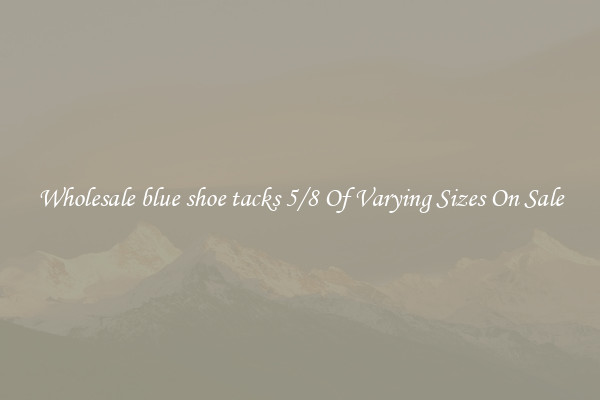 Wholesale blue shoe tacks 5/8 Of Varying Sizes On Sale