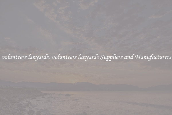 volunteers lanyards, volunteers lanyards Suppliers and Manufacturers