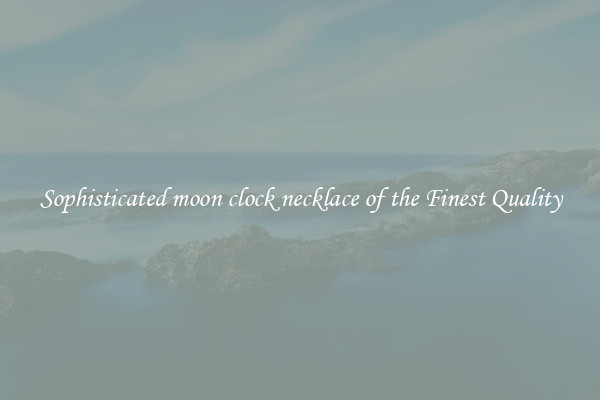 Sophisticated moon clock necklace of the Finest Quality