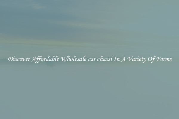 Discover Affordable Wholesale car chassi In A Variety Of Forms