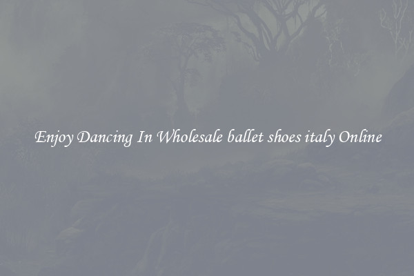 Enjoy Dancing In Wholesale ballet shoes italy Online