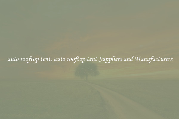 auto rooftop tent, auto rooftop tent Suppliers and Manufacturers