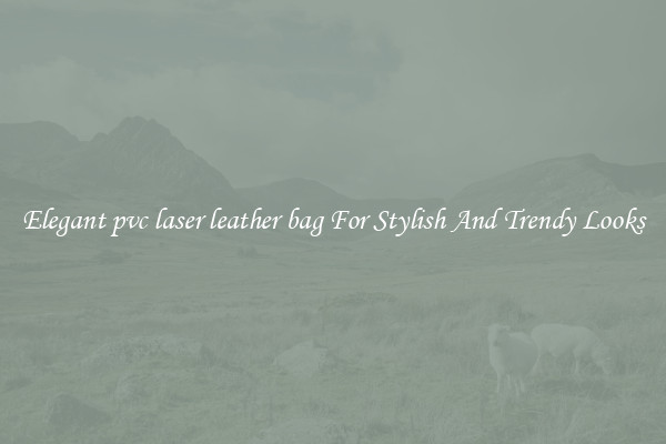 Elegant pvc laser leather bag For Stylish And Trendy Looks
