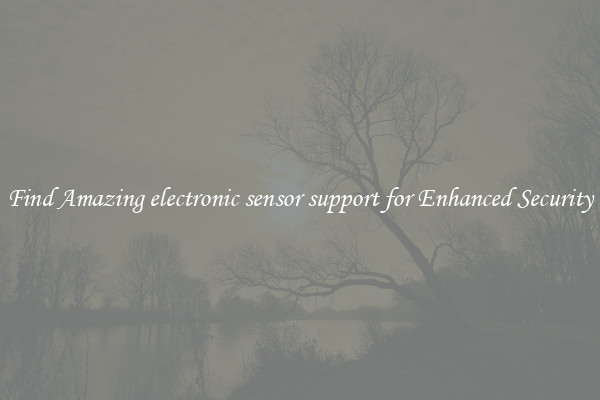 Find Amazing electronic sensor support for Enhanced Security