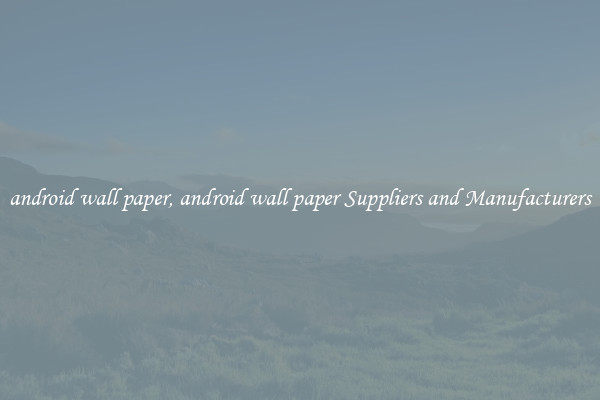 android wall paper, android wall paper Suppliers and Manufacturers