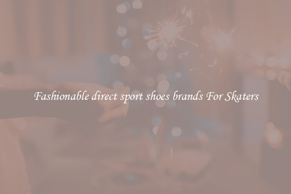 Fashionable direct sport shoes brands For Skaters