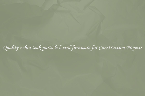 Quality zebra teak particle board furniture for Construction Projects