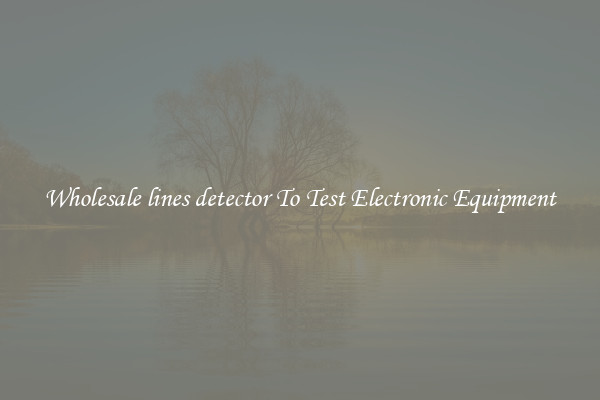 Wholesale lines detector To Test Electronic Equipment