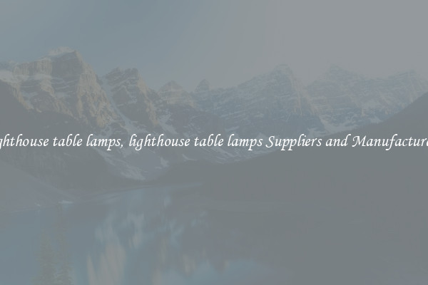 lighthouse table lamps, lighthouse table lamps Suppliers and Manufacturers