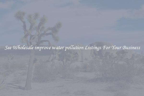 See Wholesale improve water pollution Listings For Your Business