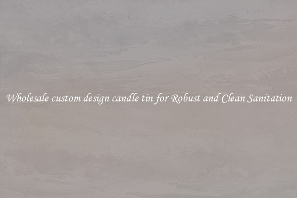 Wholesale custom design candle tin for Robust and Clean Sanitation