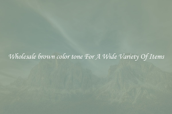 Wholesale brown color tone For A Wide Variety Of Items