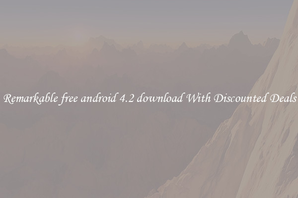 Remarkable free android 4.2 download With Discounted Deals