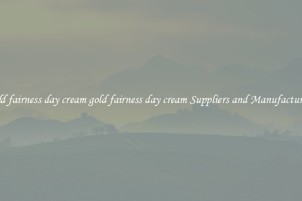 gold fairness day cream gold fairness day cream Suppliers and Manufacturers