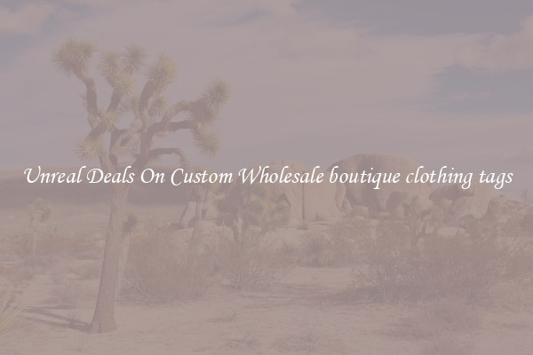 Unreal Deals On Custom Wholesale boutique clothing tags