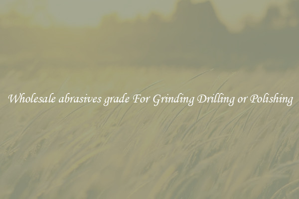 Wholesale abrasives grade For Grinding Drilling or Polishing