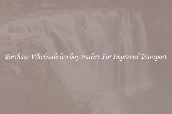 Purchase Wholesale lowboy trailers For Improved Transport 