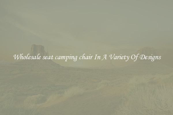 Wholesale seat camping chair In A Variety Of Designs