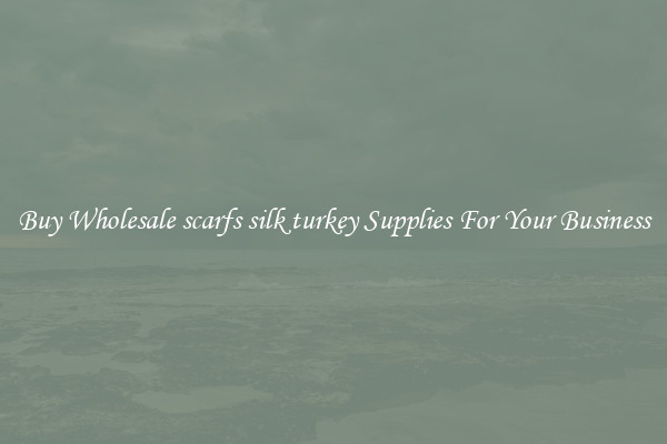 Buy Wholesale scarfs silk turkey Supplies For Your Business
