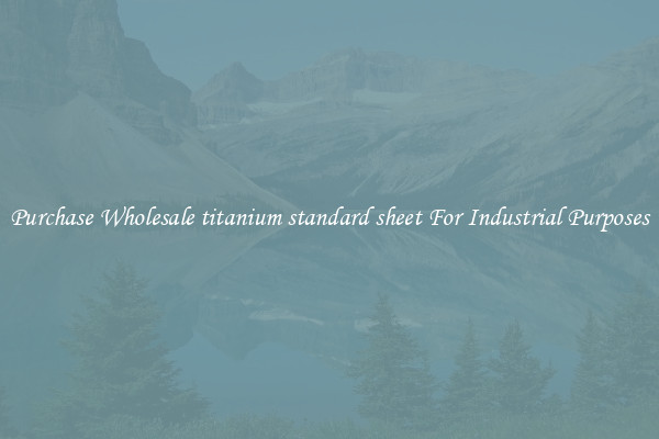 Purchase Wholesale titanium standard sheet For Industrial Purposes