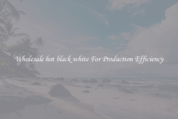 Wholesale hot black white For Production Efficiency