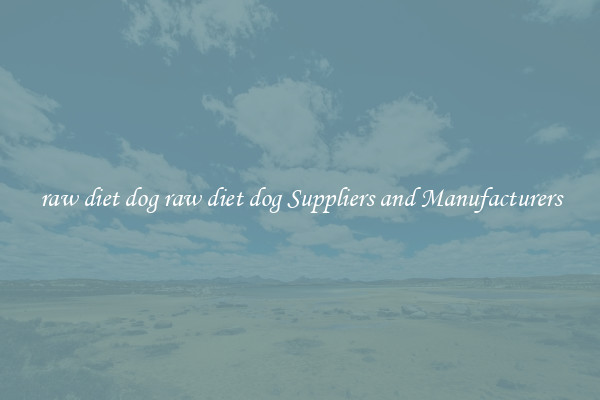 raw diet dog raw diet dog Suppliers and Manufacturers