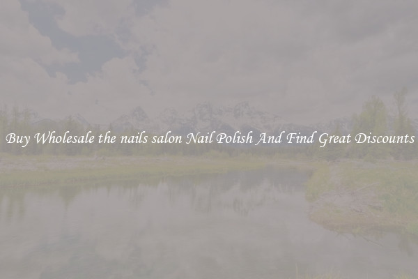 Buy Wholesale the nails salon Nail Polish And Find Great Discounts