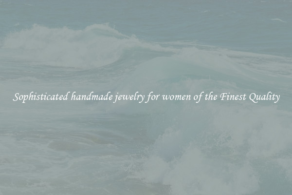 Sophisticated handmade jewelry for women of the Finest Quality