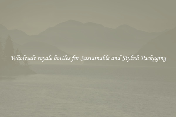 Wholesale royale bottles for Sustainable and Stylish Packaging