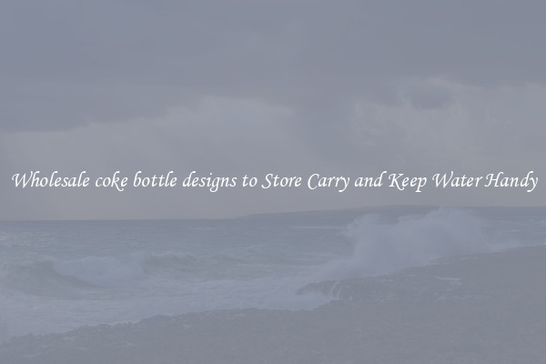 Wholesale coke bottle designs to Store Carry and Keep Water Handy