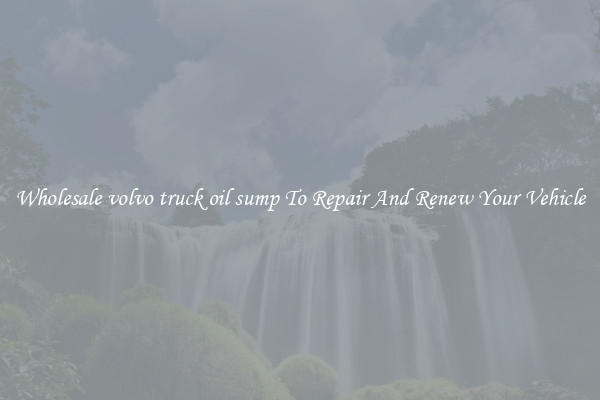 Wholesale volvo truck oil sump To Repair And Renew Your Vehicle