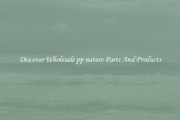 Discover Wholesale pp nature Parts And Products