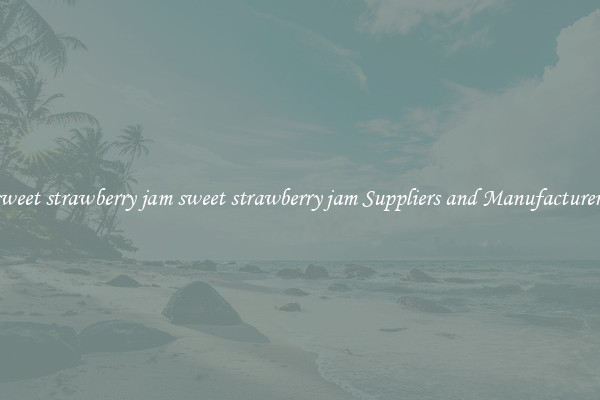 sweet strawberry jam sweet strawberry jam Suppliers and Manufacturers