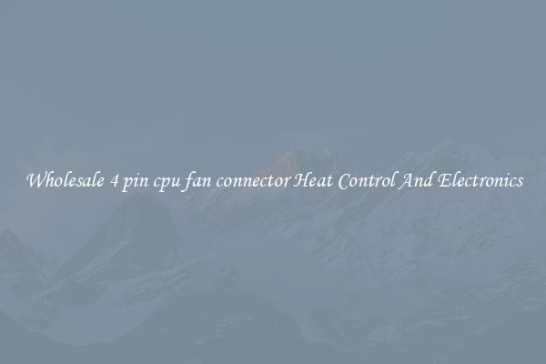 Wholesale 4 pin cpu fan connector Heat Control And Electronics