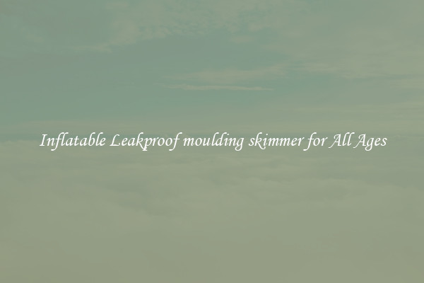 Inflatable Leakproof moulding skimmer for All Ages