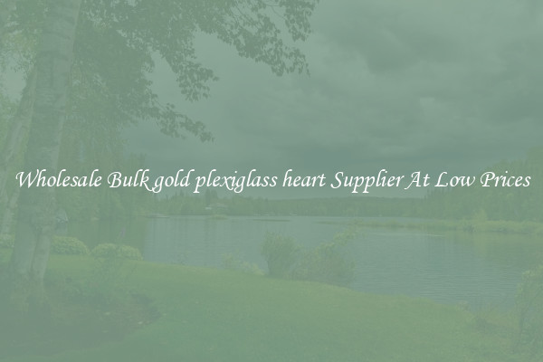 Wholesale Bulk gold plexiglass heart Supplier At Low Prices