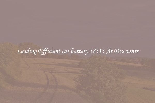 Leading Efficient car battery 58513 At Discounts