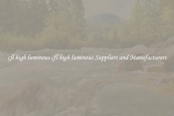 cfl high luminous cfl high luminous Suppliers and Manufacturers