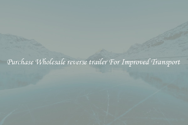 Purchase Wholesale reverse trailer For Improved Transport 