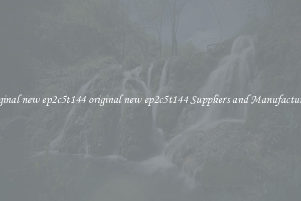 original new ep2c5t144 original new ep2c5t144 Suppliers and Manufacturers