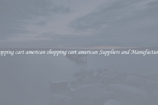 shopping cart american shopping cart american Suppliers and Manufacturers