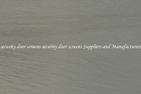 security door screens security door screens Suppliers and Manufacturers